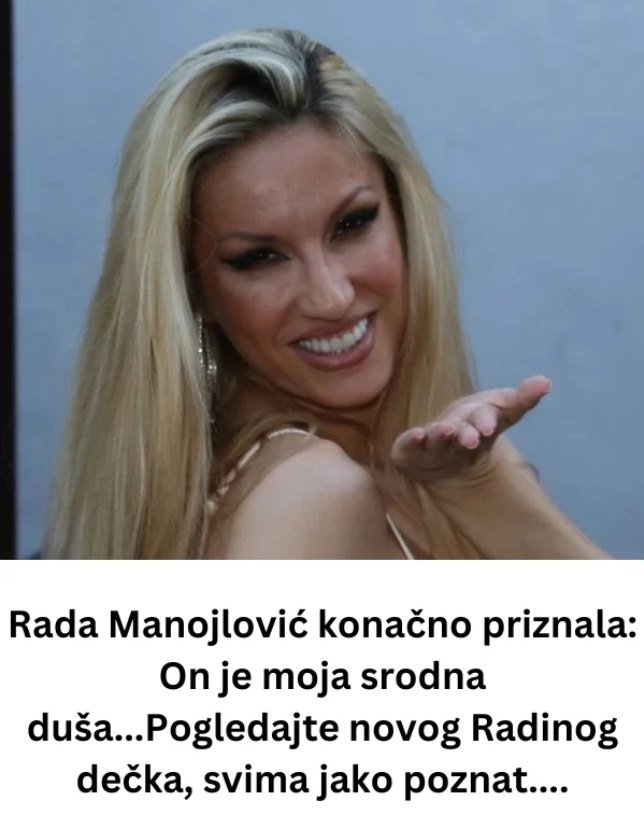 Rada Manojlović NAP0K0N PRlZNALA: On je moja srodna duša…0N JE N0Vl RADlN DEČK0, svima jako poznat….