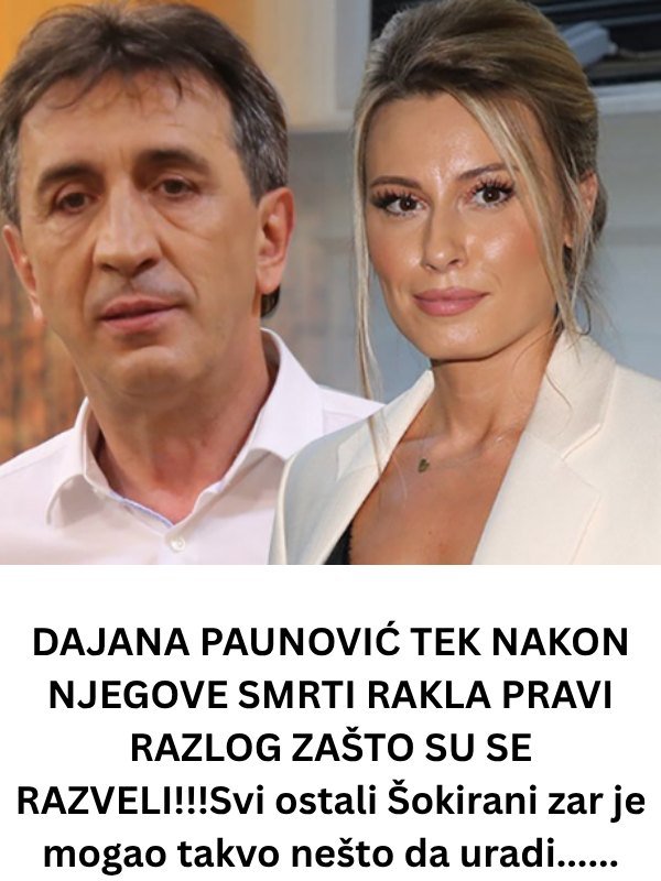 DAJANA PAUNOVIĆ TEK NAKON NJEGOVE SMRTI OTKRILA PRAVI RAZLOG ZAŠTO SU SE RAZVELI!!! Zar je mogao takvo nešto da uradi……